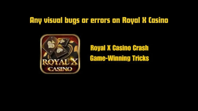 any visual bugs or errors on Royal X Casino